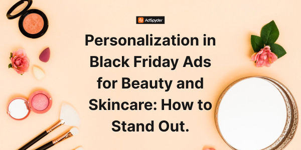 Personalization in Black Friday Ads for Beauty and Skincare: How to Stand Out