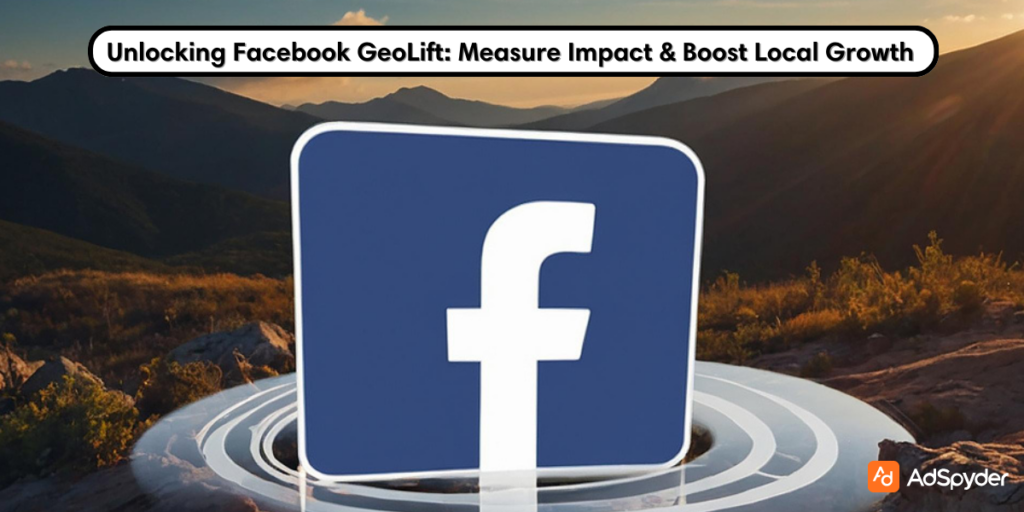 Unlocking Facebook GeoLift: Measure Impact & Boost Local Growth