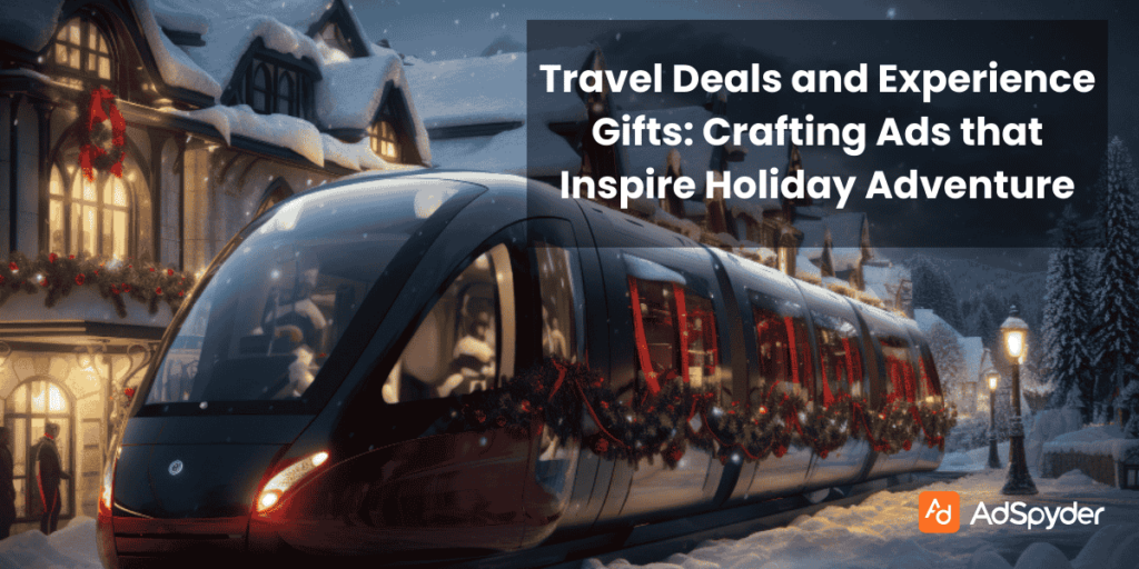 Travel Deals and Experience Gifts: Crafting Ads that Inspire Holiday Adventure