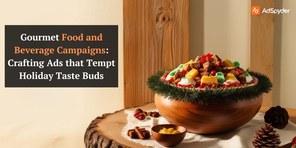 Gourmet Food and Beverage Campaigns: Crafting Ads that Tempt Holiday Taste Buds