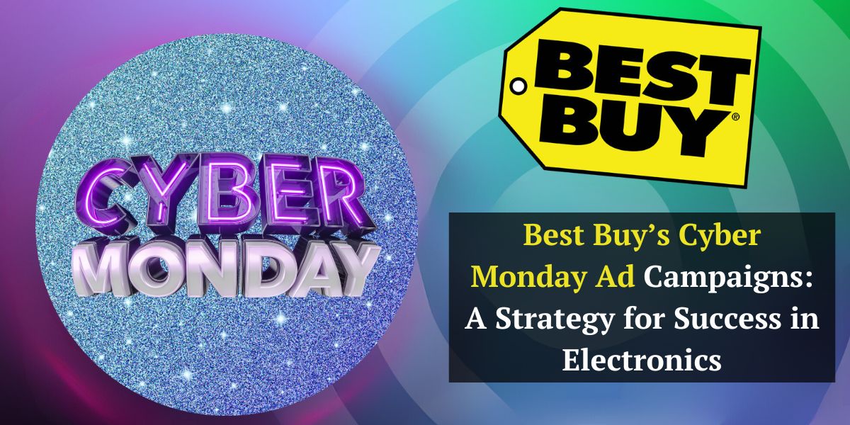 Best Buy’s Cyber Monday Ad Campaigns: A Strategy for Success in Electronics