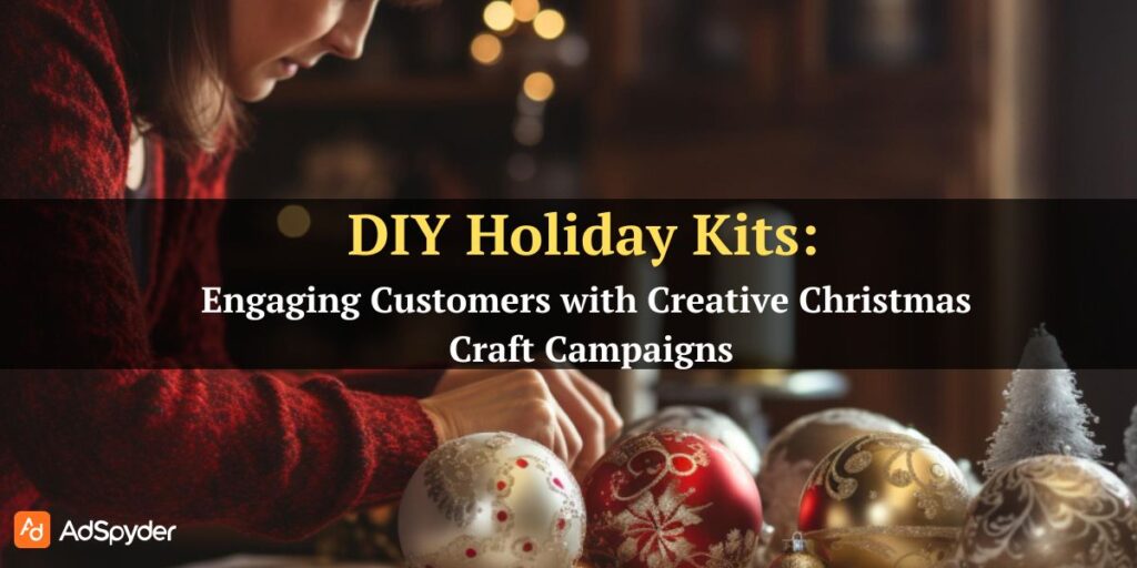 DIY Holiday Kits: Engaging Customers with Creative Christmas Craft Campaigns