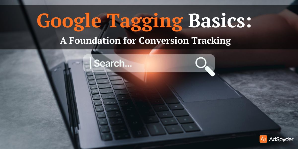 Google Tagging Basics: A Foundation for Conversion Tracking